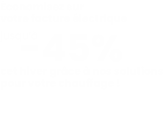 Économisez sur votre facture électrique jusqu'à -45%